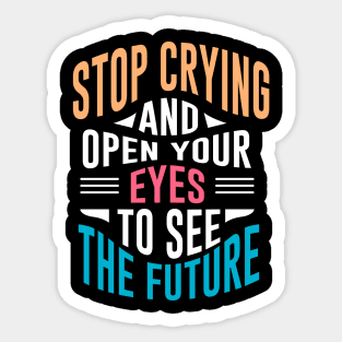Stop crying and open your eyes Sticker